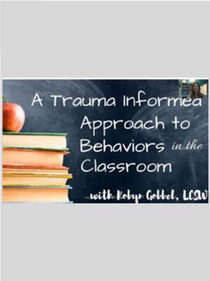 cover image of A Trauma-Informed Approach to Behaviors in the Classroom Webinar
